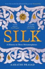 Silk A History in Three Metamorphoses