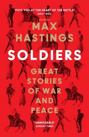 Soldiers: Great Stories of War and Peace by Max Hastings