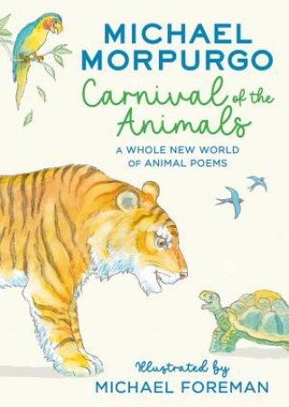 Carnival of the Animals: A Whole New World of Animal Poems by Michael Morpurgo & Michael Foreman