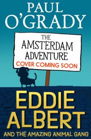 Eddie Albert And The Amazing Animal Gang: The Amsterdam Adventure by Paul O'Grady