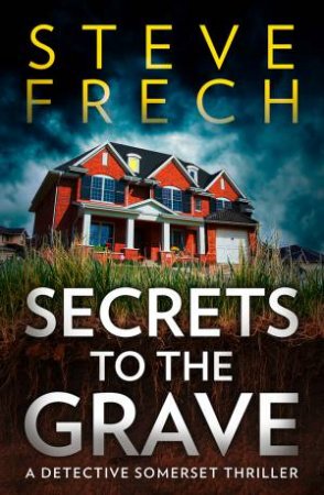 Secrets To The Grave by Steve Frech