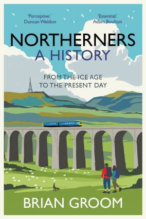 Northerners: From The Ice Age To The Present Day by Brian Groom