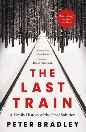 The Last Train: A Family History of the Final Solution by Peter Bradley