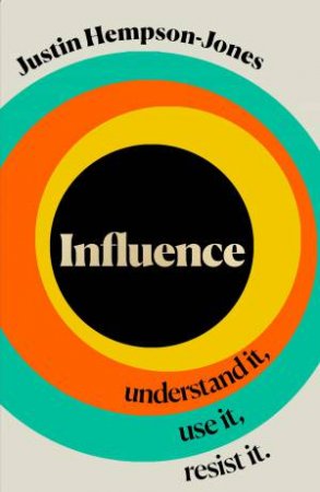 Influence: Understand it, Use it, Resist it by Justin Hempson-Jones