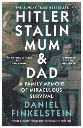 Hitler, Stalin, Mum and Dad: A family memoir of miraculous survival by Daniel Finkelstein