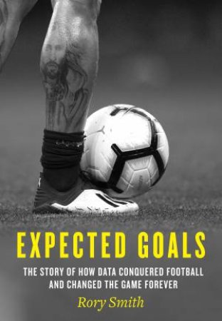 Expected Goals: The Story Of How Data Conquered Football And Changed The Game Forever by Rory Smith