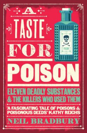 A Taste For Poison: Eleven Deadly Substances And The Killers Who Used Them by Neil Bradbury