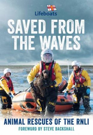 Saved From The Waves: Animal Rescues Of The RNLI by Various