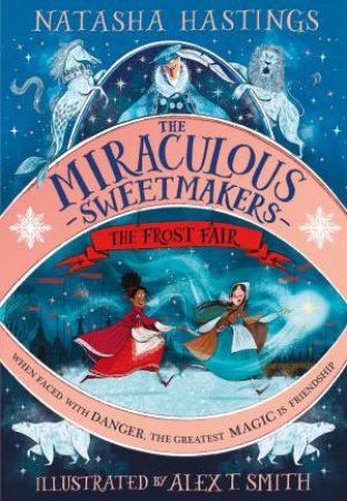 The Miraculous Sweetmakers: The Frost Fair by Natasha Hastings