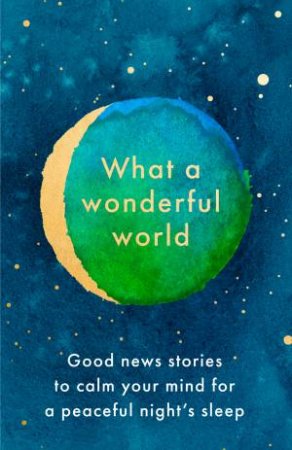 What A Wonderful World: Good News Stories To Calm Your Mind For A Peaceful Night's Sleep by Various