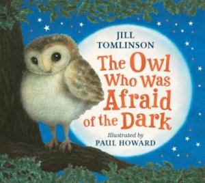 The Owl Who Was Afraid Of The Dark by Jill Tomlinson & Paul Howard