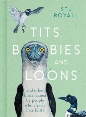 Tits, Boobies and Loons: And Others Birds Named by People Who Clearly Hate Birds by Stuart Royall