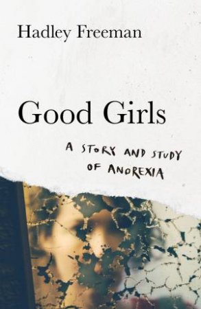 Good Girls: A Story And Study Of Anorexia by Hadley Freeman