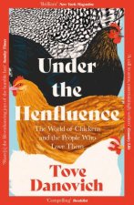 Under the Henfluence The World of Chickens and the People Who Love Them