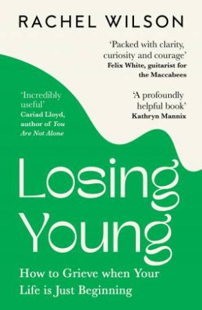 Losing You(ng): How To Grieve When Your Life Is Just Beginning by Rachel Wilson