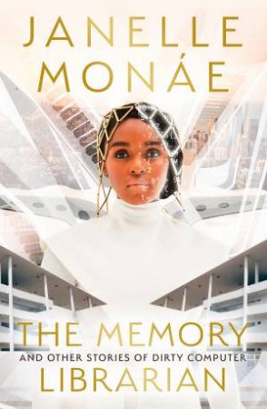 The Memory Librarian: And Other Stories Of Dirty Computer by Janelle Monae