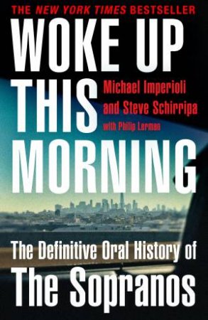 Woke Up This Morning: The Definitive Oral History Of The Sopranos by Michael Imperioli & Steve Shirripa