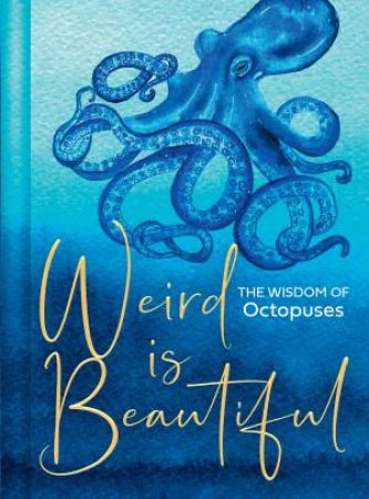 Weird is Beautiful: The Wisdom of Octopuses by Liz Marvin