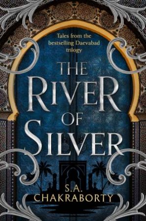 The River Of Silver: Tales From The Daevabad Trilogy by S A Chakraborty