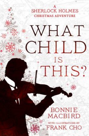 What Child Is This?: A Sherlock Holmes Christmas Adventure And Other Stories by Bonnie MacBird