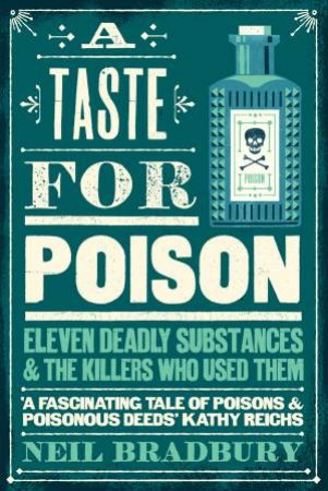 A Taste For Poison: Eleven Deadly Substances And The Killers Who Used Them by Neil Bradbury