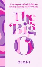 The Big O An Empowering Guide To Loving Dating And Fcking