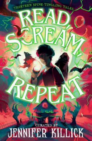 Read, Scream, Repeat: Thirteen Spine-Tingling Tales by Jennifer Kilick