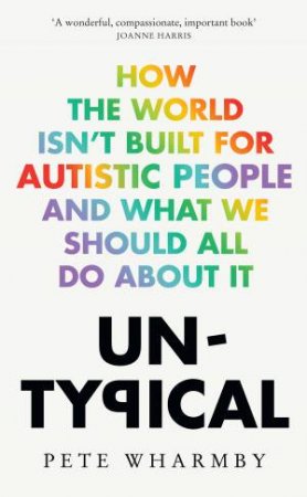 Untypical: How the world isn't built for autistic people and what we should all do about it by Pete Wharmby