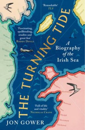 The Turning Tide: A Biography Of The Irish Sea by Jon Gower