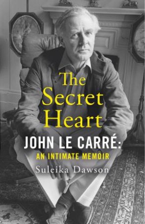 The Secret Heart: John Le Carre: An Intimate Memoir by Suleika Dawson