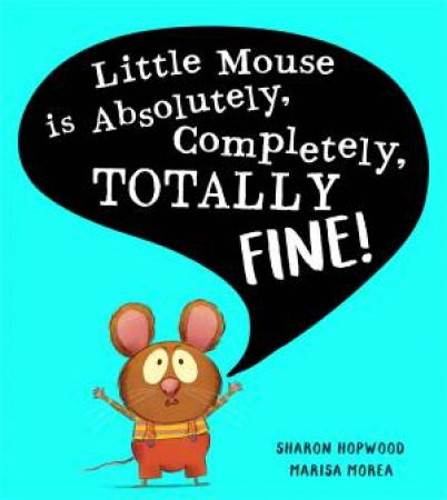 Little Mice Is Absolutely, Completely, Totally Fine! by Sharon Hopwood & Marisa Morea