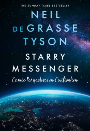 Starry Messenger: Cosmic Perspectives On Civilisation by Neil DeGrasse Tyson