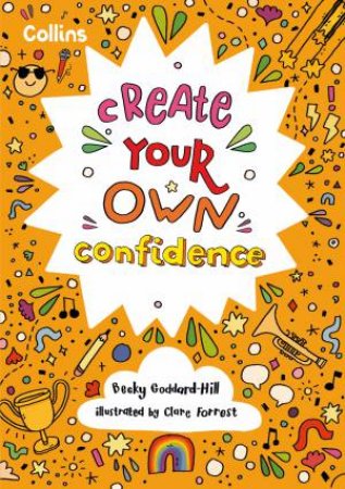 Create Your Own Confidence: Activities to Build Children's Confidence and Self-Esteem by Becky Goddard-Hill & Collins Kids