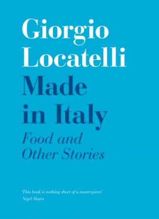 Made In Italy: Food And Stories by Giorgio Locatelli