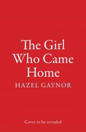 The Girl Who Came Home by Hazel Gaynor