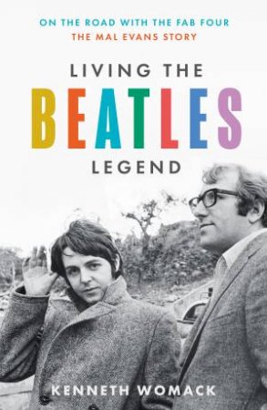 Living The Beatles Legend: On the Road with the Fab Four - The Mal EvansStory by Mal Evans