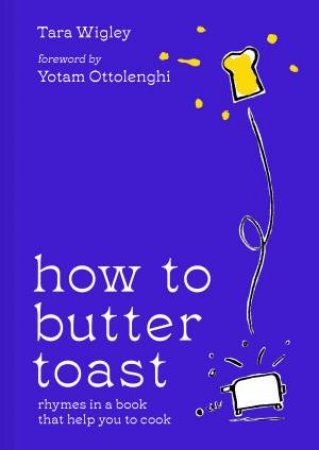 How to Butter Toast: Rhymes in a Book that Help You to Cook by Tara Wigley