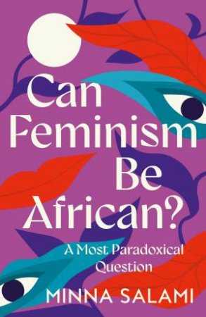 Can Feminism Be African?: A Most Paradoxical Question by Minna Salami