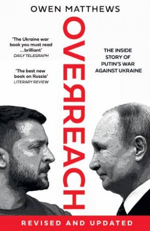 Overreach: The Inside Story of Putin's War Against Ukraine by Owen Matthews