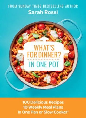 What's for Dinner? In One Pot: 100 Delicious Recipes, 10 Weekly Meal Plans, In One Pan or Slow Cooker! by Sarah Barnes