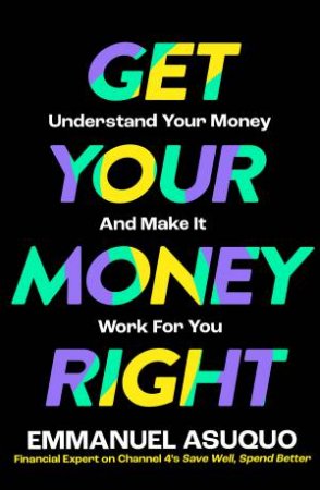 Get Your Money Right: Understanding Your Money and Making It Work for You by Emmanuel Asuquo