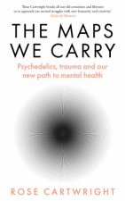 The Maps We Carry Psychedelics Trauma and Our New Path to Mental Health