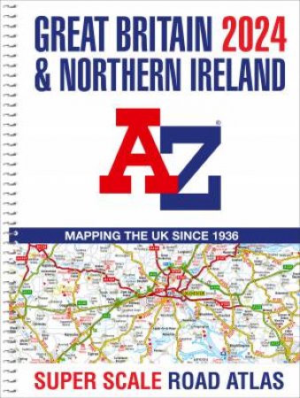 Great Britain A-Z Super Scale Road Atlas 2024 [A3 Spiral] by A-Z Maps