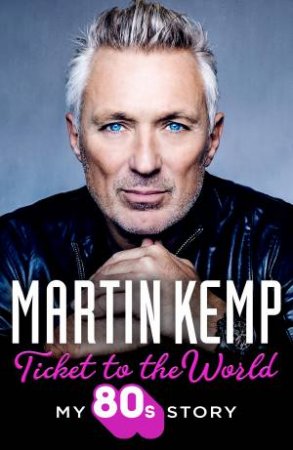 Ticket to the World: My 80s Story by Martin Kemp