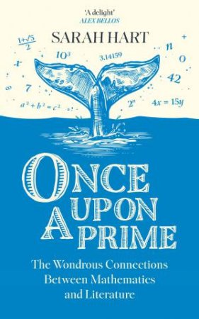 Once Upon A Prime: The Wondrous Connections Between Mathematics And Literature by Sarah Hart