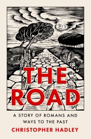 The Road: A Story Of Romans And Ways To The Past by Christopher Hadley