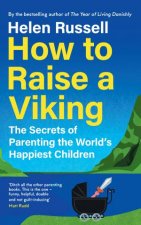 How To Raise A Viking The Secrets of Parenting the Worlds Happiest Children