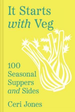 It Starts With Veg: 100 Seasonal Suppers and Sides by Ceri Jones