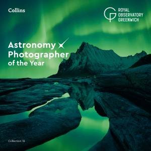 Astronomy Photographer of the Year: Collection 12 by Collins Astronomy & Royal Observatory Greenwich