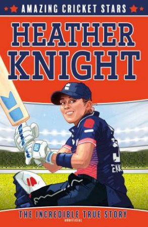 Heather Knight - The Incredible True Story: Amazing Cricket Stars by Clive Gifford